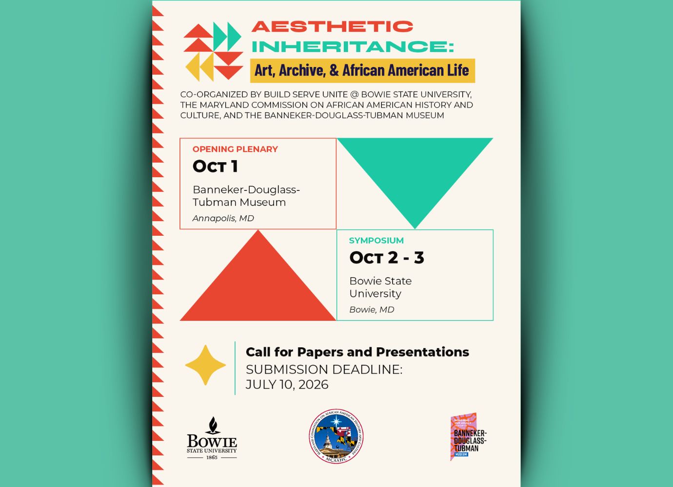 Co-organized by Build.Serve.Unite @ Bowie State University (BSU) initiative, BSU, the
Maryland Commission on African American History and Culture (MCAAHC), and the
Banneker-Douglass-Tubman Museum (BDTM) invite abstract submissions for the
Aesthetic Inheritance: Art, Archive, and African American Life Symposium, to be
held on October 1-3, 2026 at Bowie State University, with opening programming at
Banneker-Douglass-Tubman Museum.
Call for Papers and Presentations Submission Deadline July 10, 2026. 